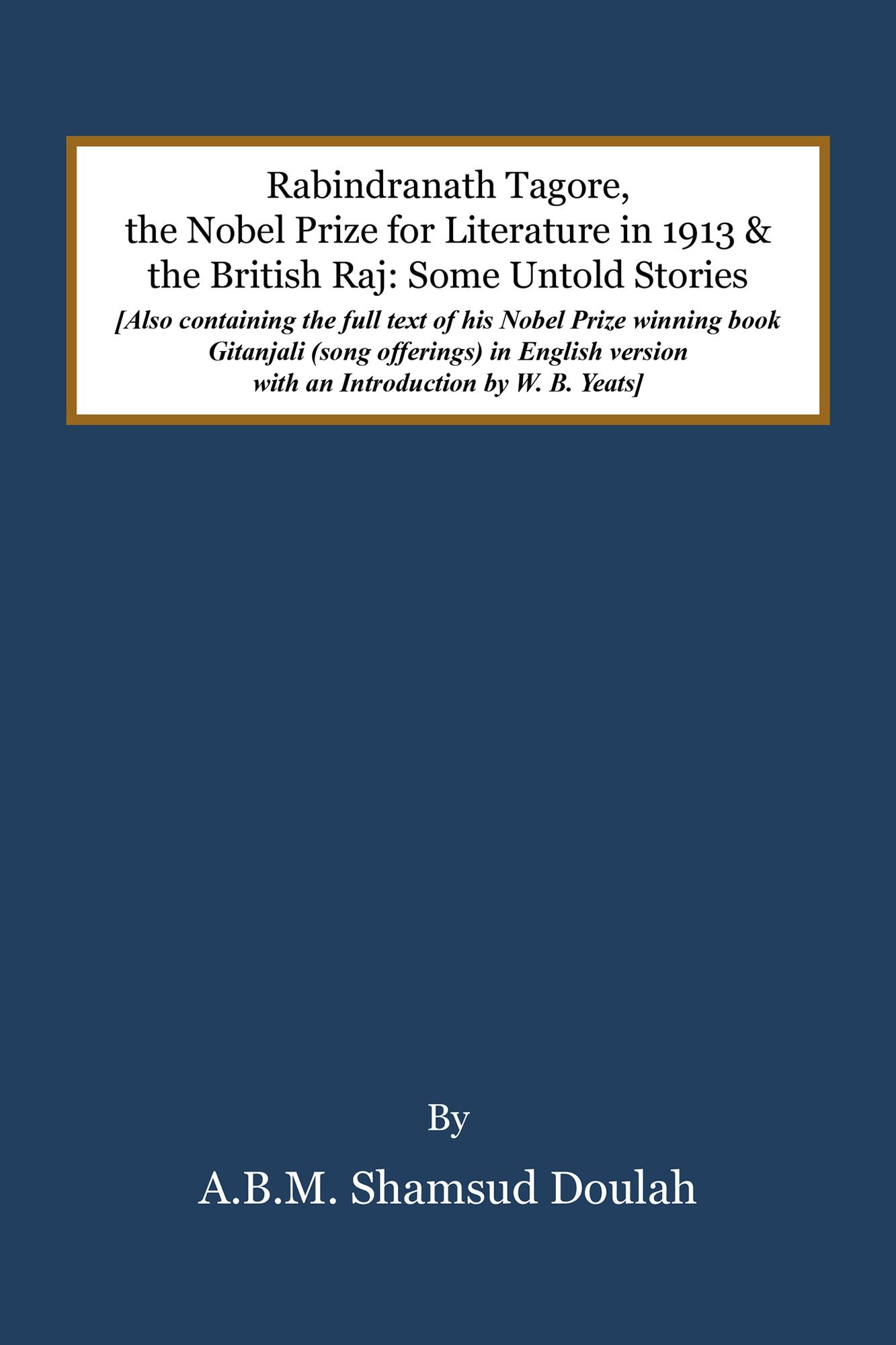 Rabindranath Tagore, the Nobel Prize for Literature in 1913, and the British Raj: Some Untold Stories