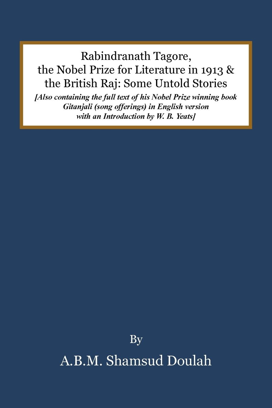 Rabindranath Tagore, the Nobel Prize for Literature in 1913, and the British Raj: Some Untold Stories