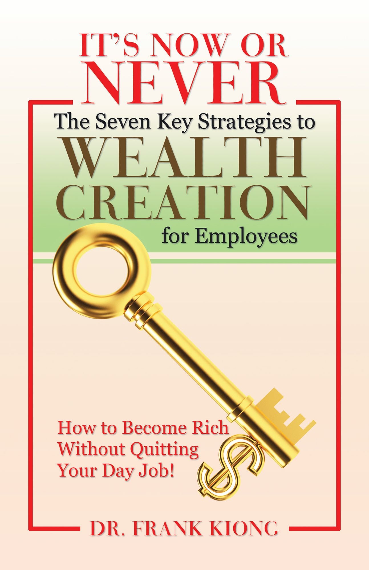 Its Now or Never: The Seven Key Strategies to Wealth Creation for Employees