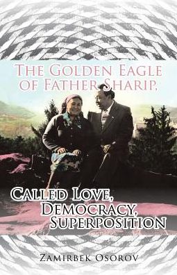 The Golden Eagle of Father Sharip, Called Love, Democracy, Superposition.