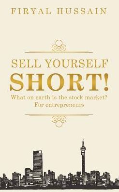 Sell yourself short!: What on earth is the stock market? For entrepreneurs