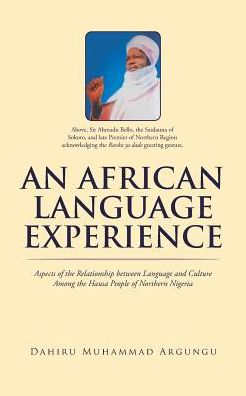 AN AFRICAN LANGUAGE EXPERIENCE: Aspects of the Relationship between Language and Culture Among the Hausa People of Northern Nigeria