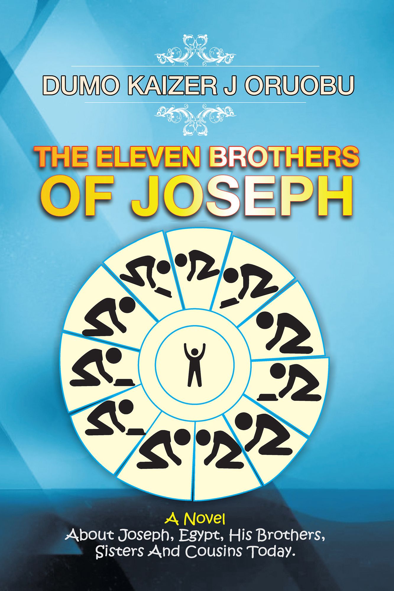 The Eleven Brothers of Joseph: A Novel About Joseph, Egypt, His Brothers, Sisters and Cousins Today.