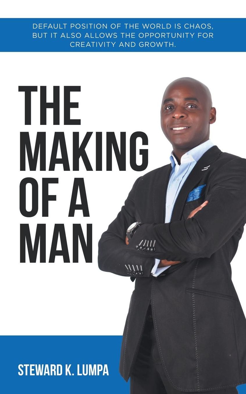The Making of a Man: Default Position of the World is Chaos, but It Also Allows the Opportunity for Creativity and Growth