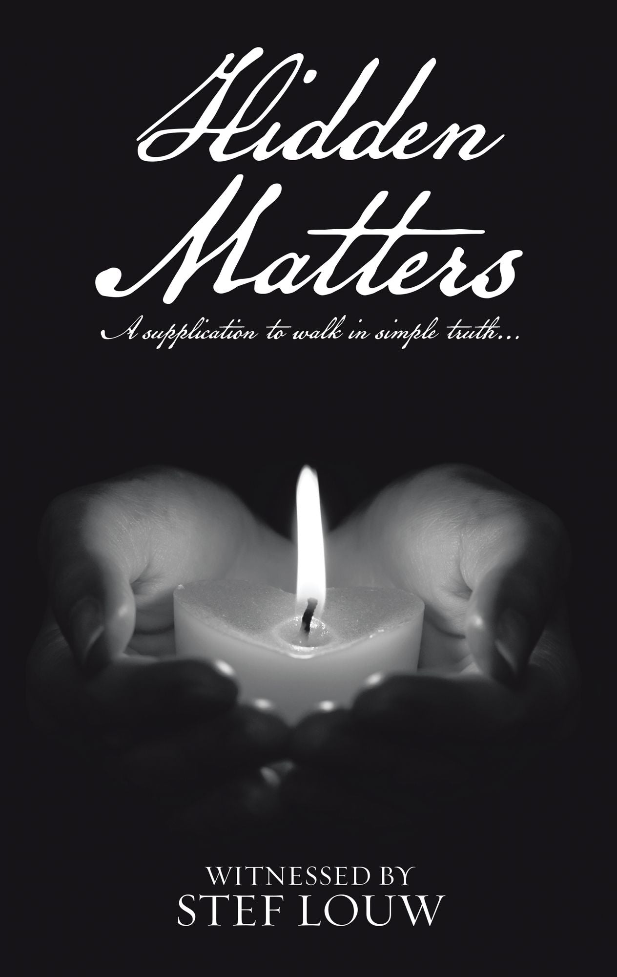 Hidden Matters: A Supplication to Walk in Simple Truth...