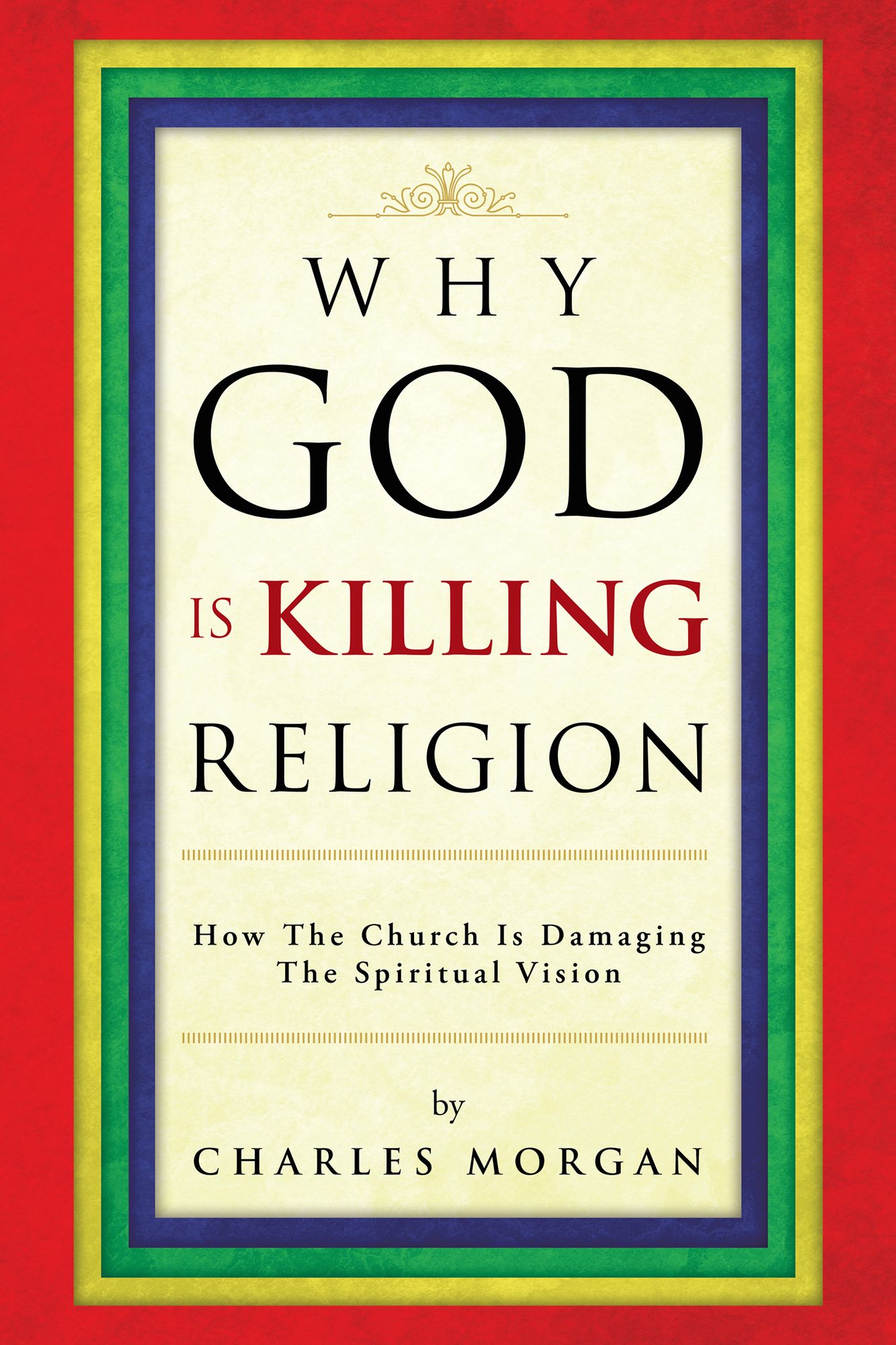 WHY GOD IS KILLING RELIGION: How The Church Is Damaging The Spiritual Vision