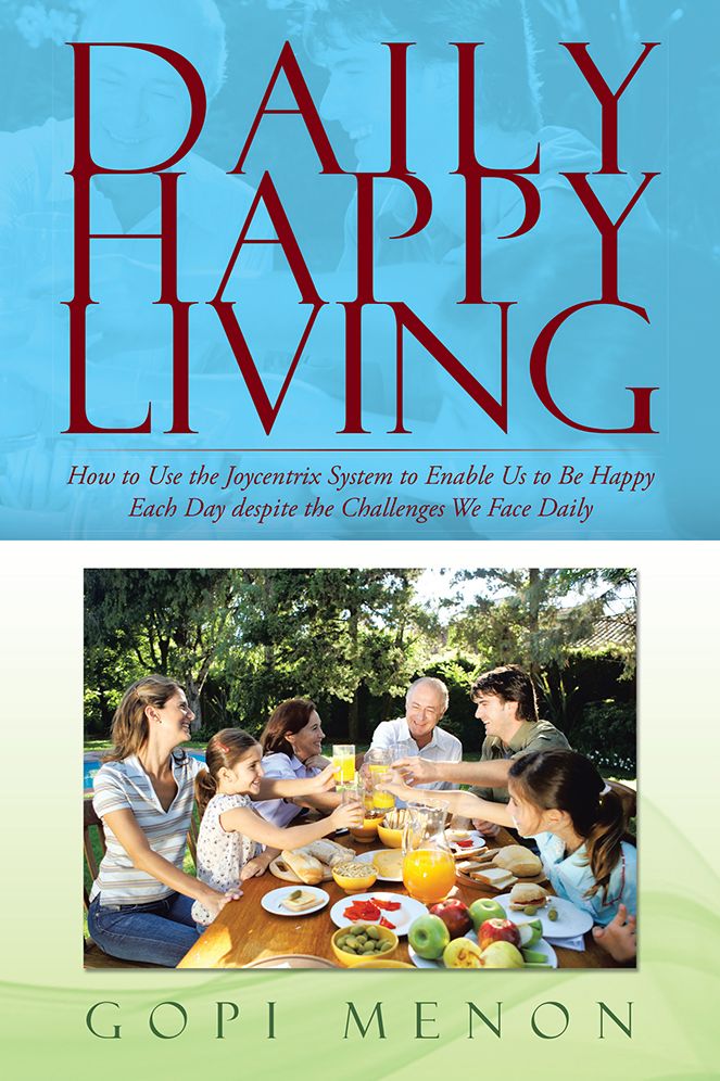 Daily Happy Living: How to Use the Joycentrix System to Enable Us to Be Happy Each Day despite the Challenges We Face Daily