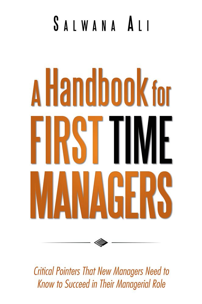 A Handbook for First Time Managers: Critical Pointers That New Managers Need to Know to Succeed in Their Managerial Role