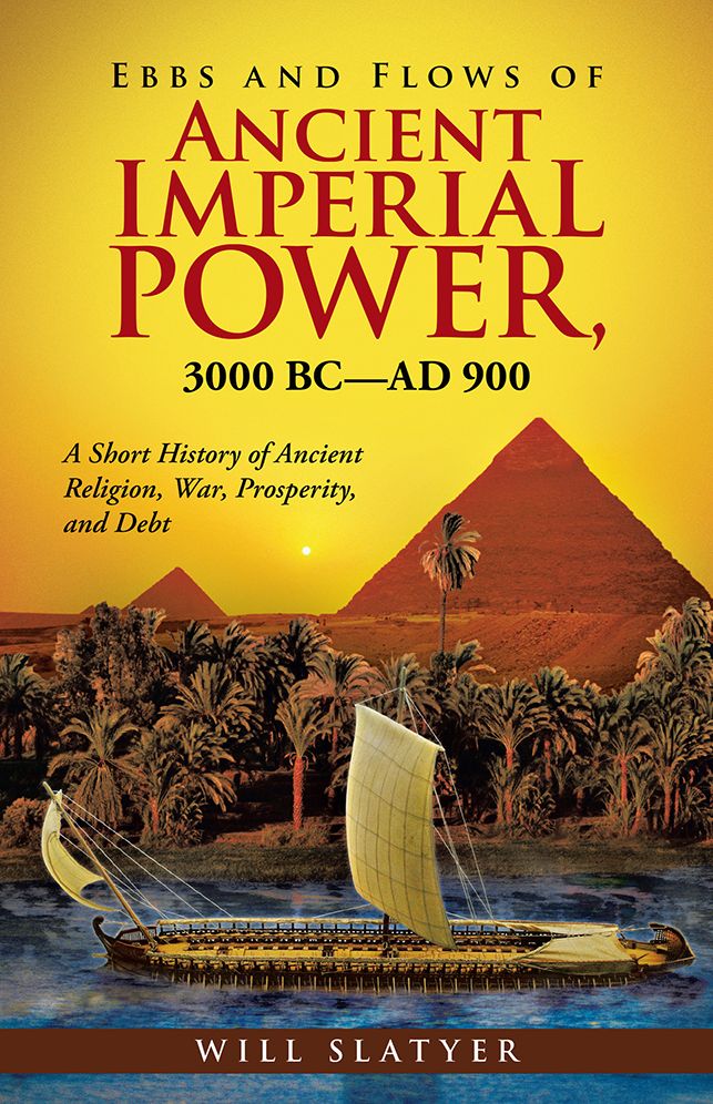 Ebbs and Flows of Ancient Imperial Power, 3000 Bc-Ad 900: A Short History of Ancient Religion, War, Prosperity, and Debt