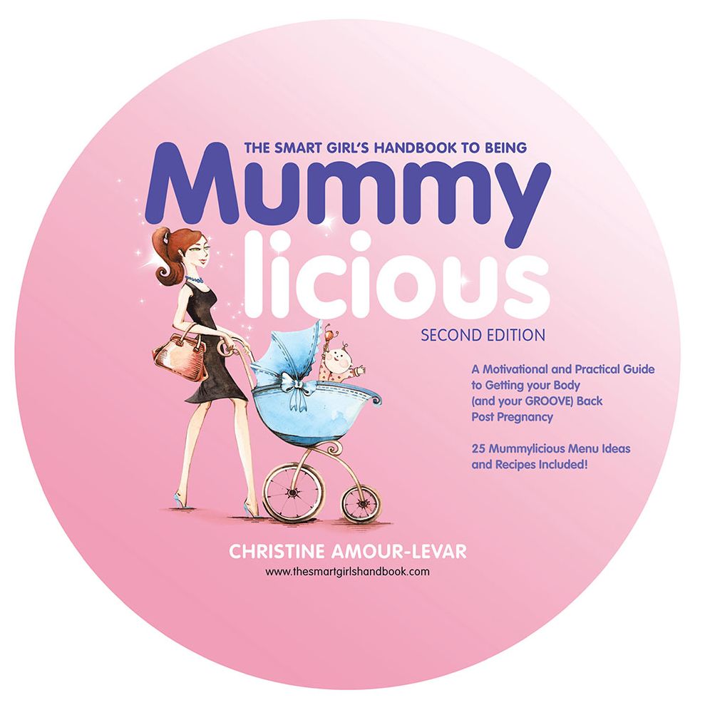 The Smart Girl's Handbook to Being Mummylicious: A Motivational and Practical Guide to Getting Your Body (And Your Groove) Back Post Pregnancy