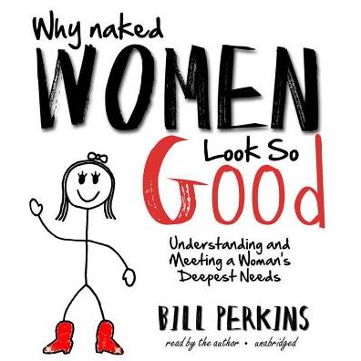 Why Naked Women Look So Good: Understanding and Meeting a Woman's Deepest Needs