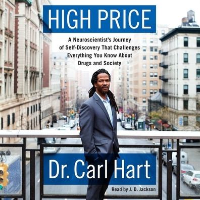 High Price: A Neuroscientist's Journey of Self-Discovery That Challenges Everything You Know about Drugs and Society