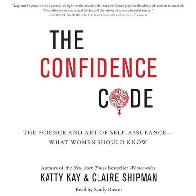 The Confidence Code: The Science and Art of Self-Assurance--What Women Should Know