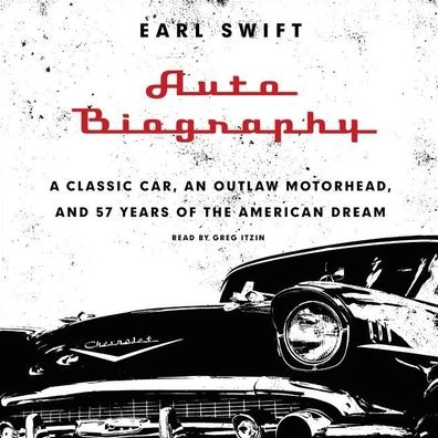 Auto Biography: A Classic Car, an Outlaw Motorhead, and 57 Years of the American Dream