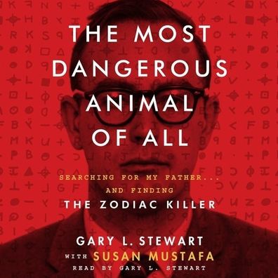 The Most Dangerous Animal of All: Searching for My Father...and Finding the Zodiac Killer