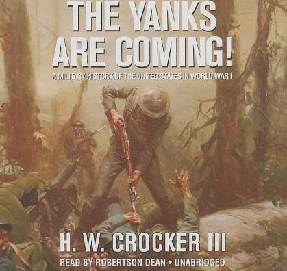 The Yanks Are Coming: A Military History of the United States in World War I