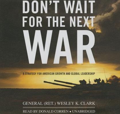 Don't Wait for the Next War: A Strategy for American Growth and Global Leadership