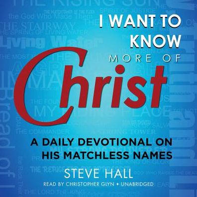 I Want to Know More of Christ: A Daily Devotional on His Matchless Names; Library Edtion