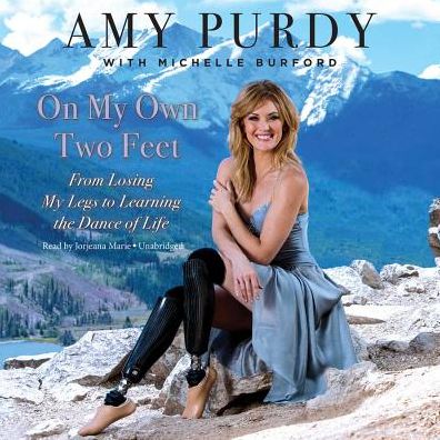On My Own Two Feet: From Losing My Legs to Learning the Dance of Life