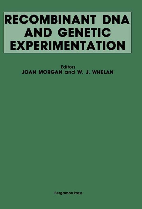 Recombinant DNA and Genetic Experimentation: Proceedings of a Conference on Recombinant DNA, Jointly Organised by the Committee on Genetic Experimentation (COGENE) and the Royal Society of London, Held at Wye College, Kent, UK, 1-4 April, 1979