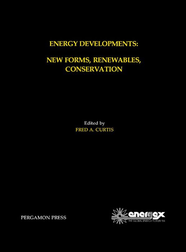 Energy Developments: New Forms, Renewables, Conservation: Proceedings of ENERGEX '84, The Global Energy Forum, Regina, Saskatchewan, Canada, May 14-19, 1984