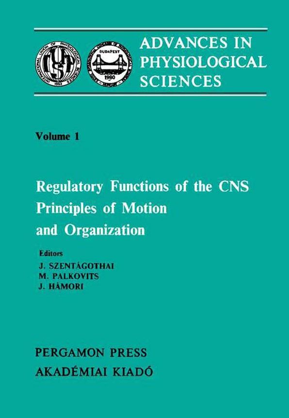 Regulatory Functions of the CNS Principles of Motion and Organization: Proceedings of the 28th International Congress of Physiological Sciences, Budapest, 1980