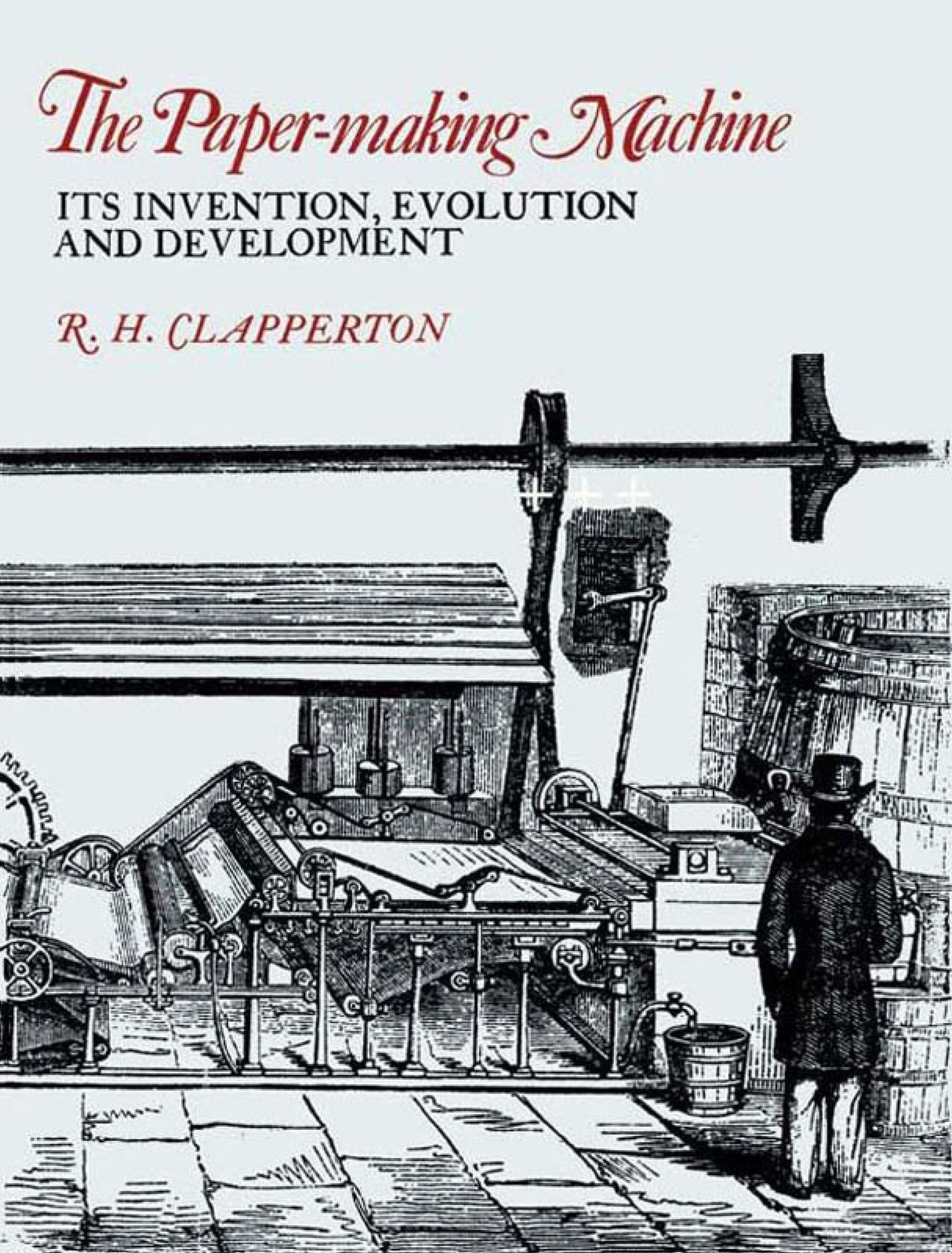 The Paper-making Machine: Its Invention, Evolution, and Development