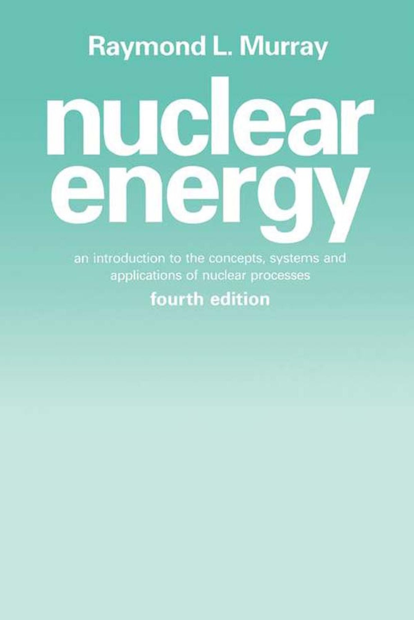 Nuclear Energy: An Introduction to the Concepts, Systems, and Applications of Nuclear Processes