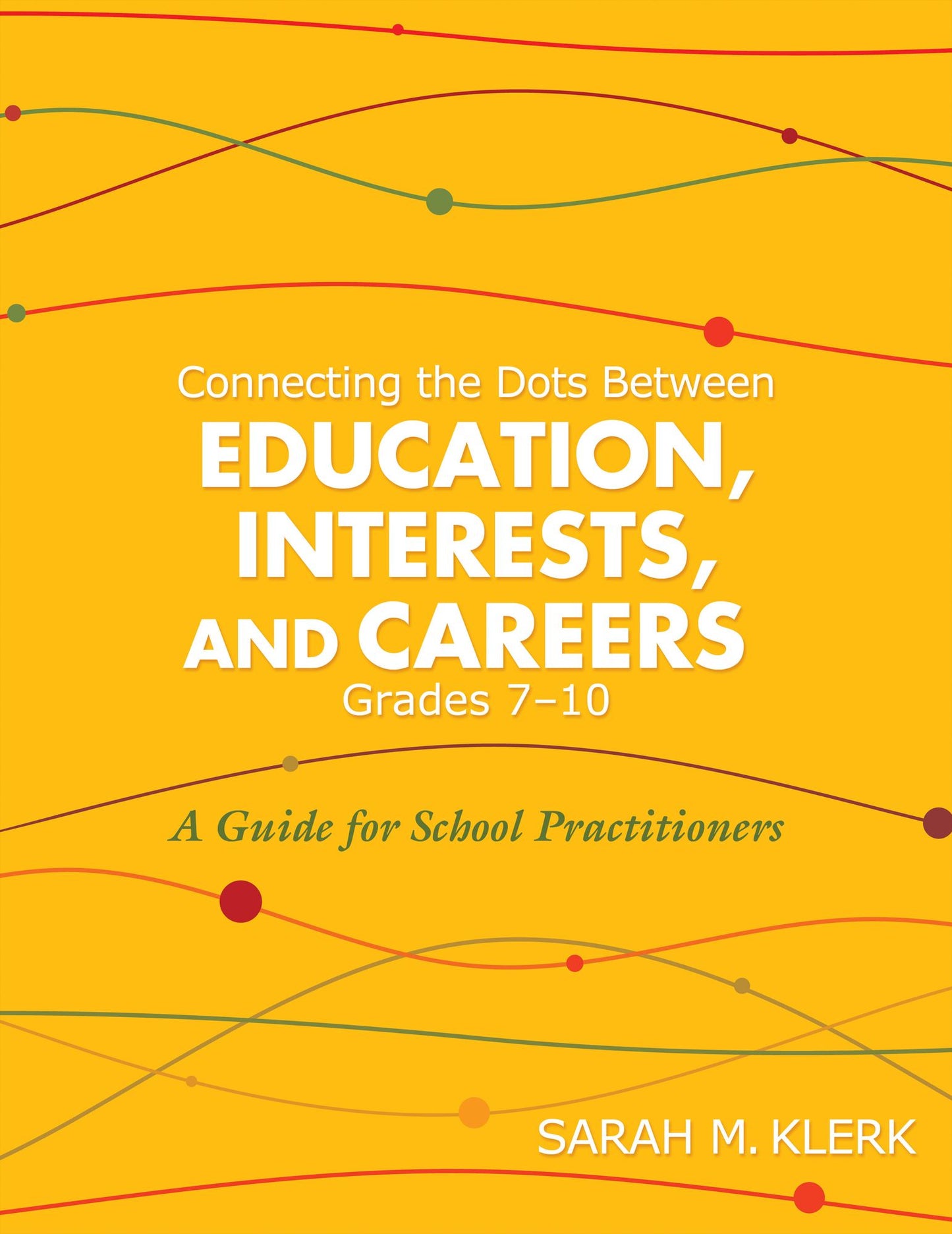 Connecting the Dots Between Education, Interests, and Careers, Grades 7-10: A Guide for School Practitioners