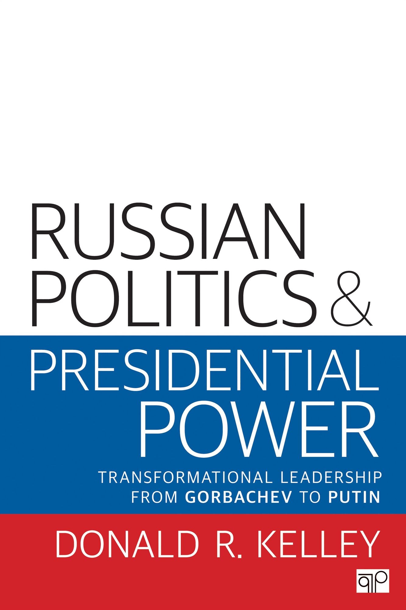 Russian Politics and Presidential Power: Transformational Leadership from Gorbachev to Putin