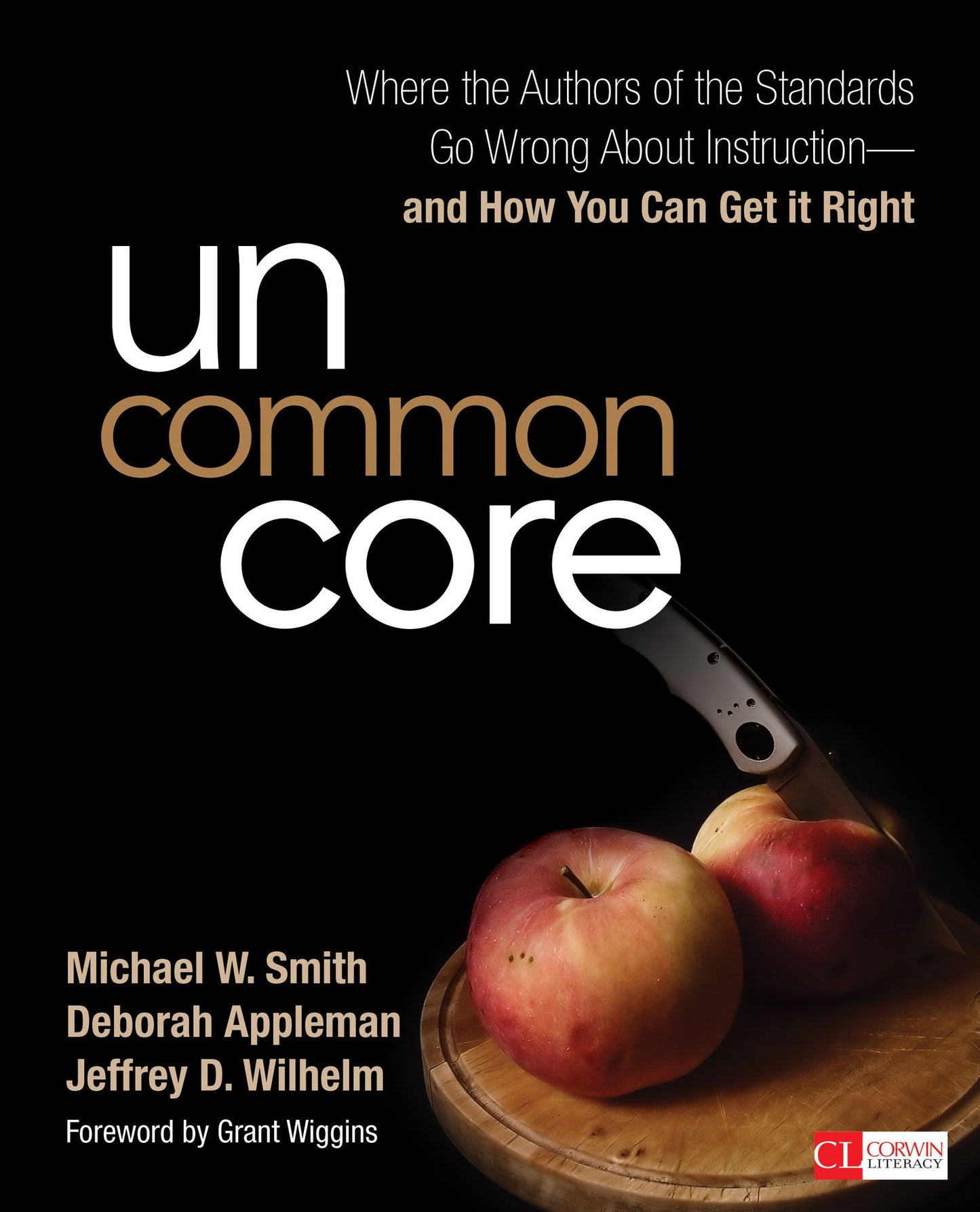 Uncommon Core Where The Authors Of The Standards Go Wrong About Instruction-And How You Can Get It Right, Paperback