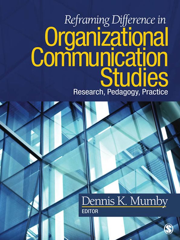 Reframing Difference in Organizational Communication Studies: Research, Pedagogy, and Practice