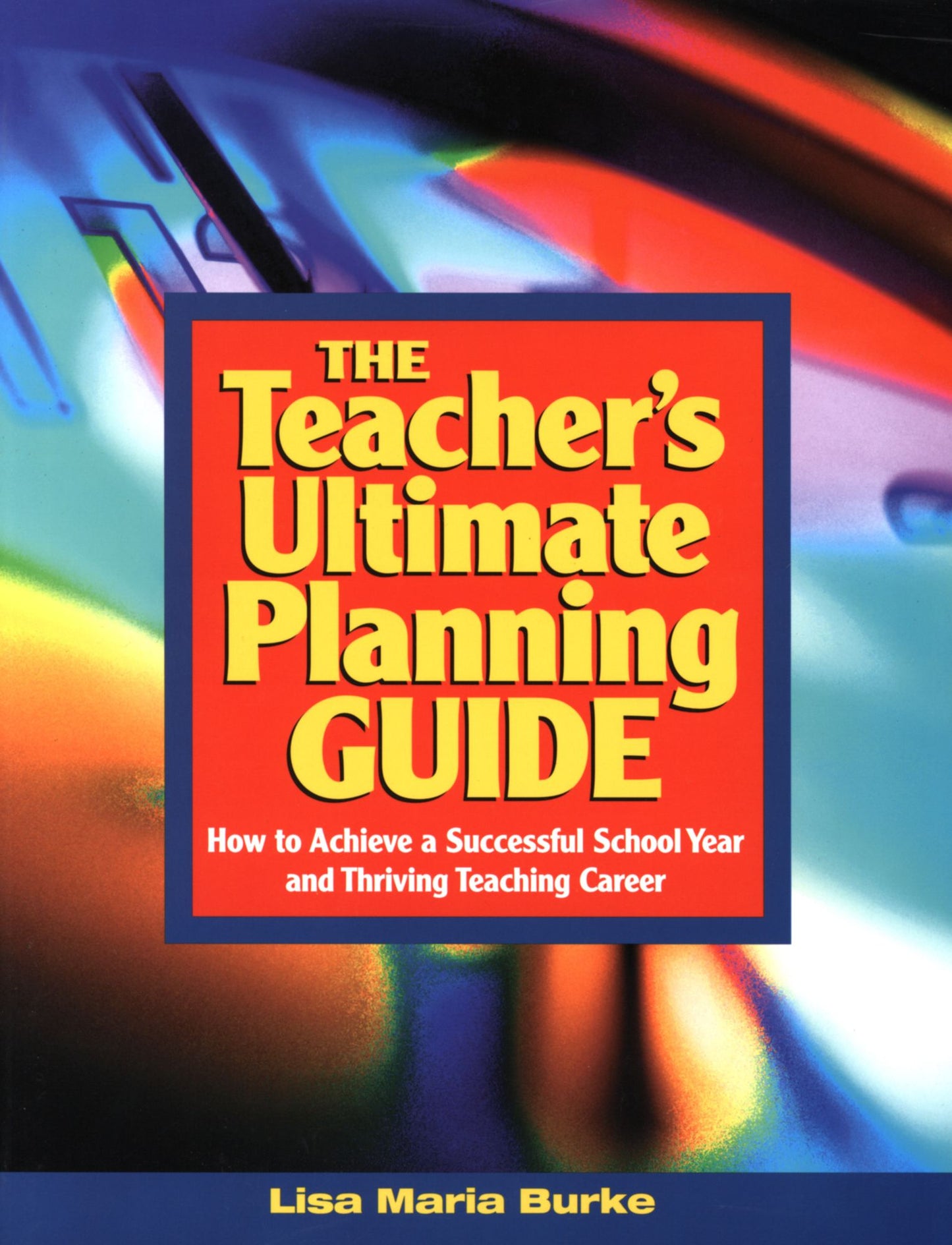 The Teacher's Ultimate Planning Guide: How to Achieve a Successful School Year and Thriving Teaching Career