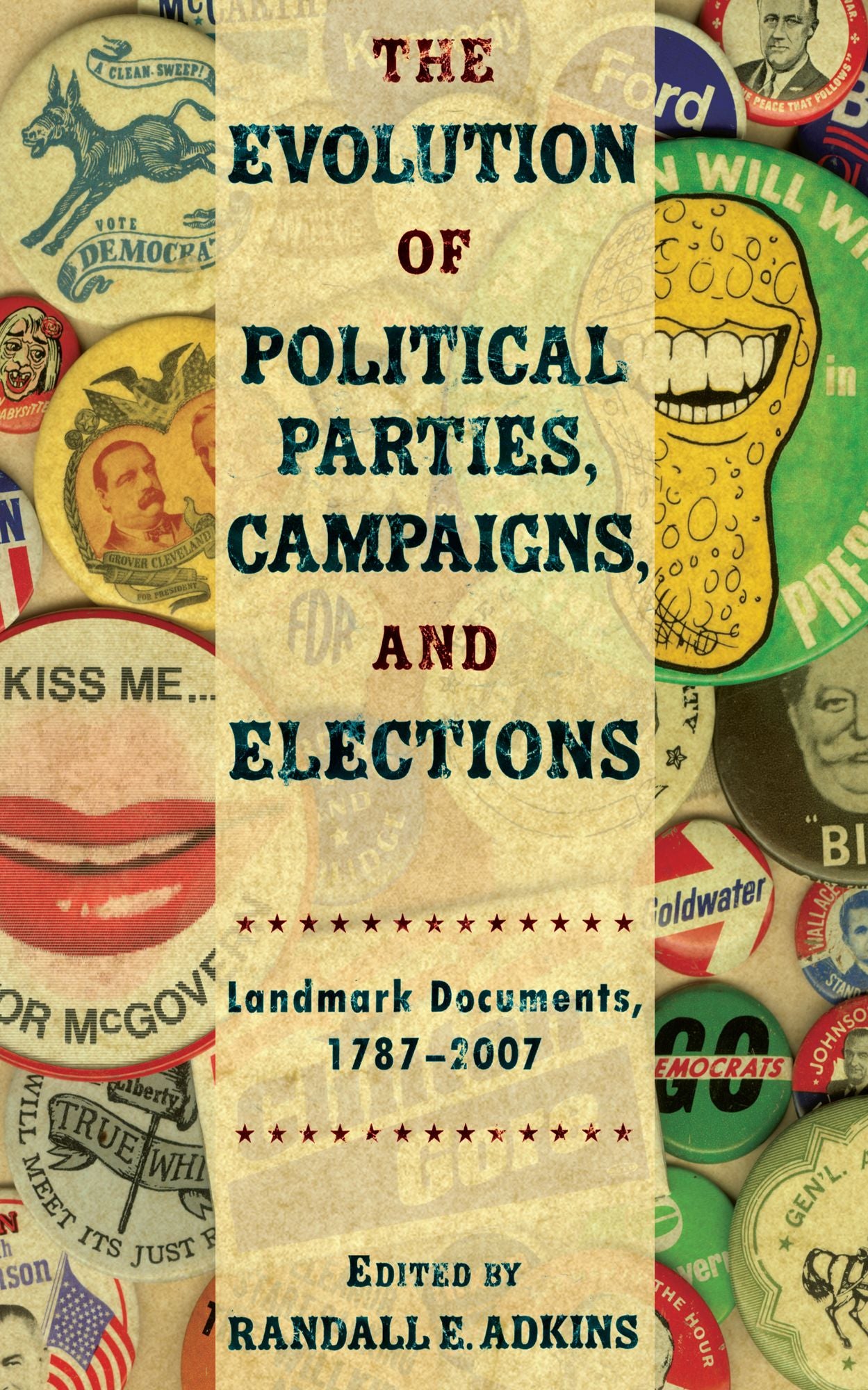 The Evolution of Political Parties, Campaigns, and Elections: Landmark Documents, 1787-2007