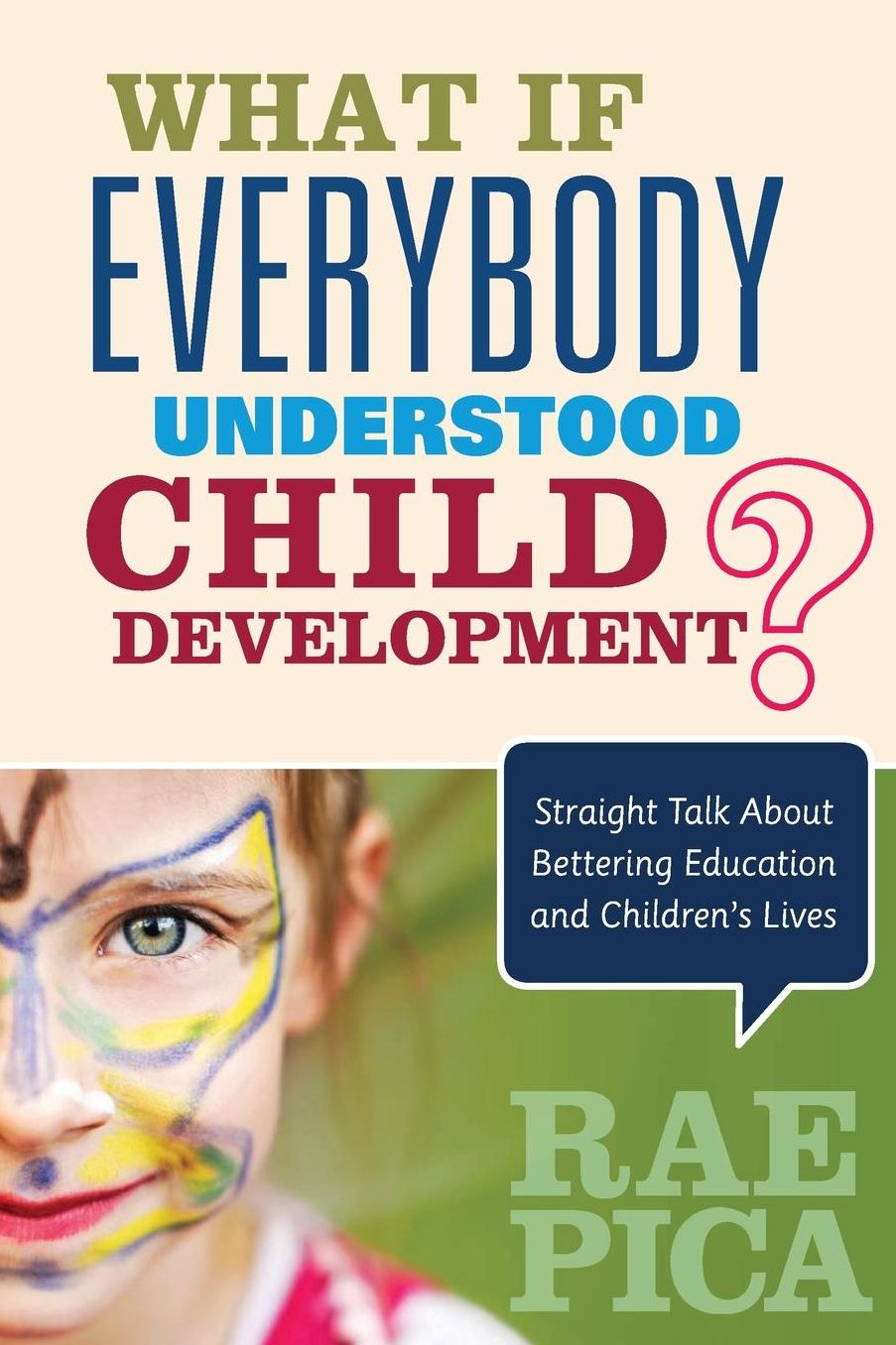 What If Everybody Understood Child Development?: Straight Talk about Bettering Education and Children's Lives