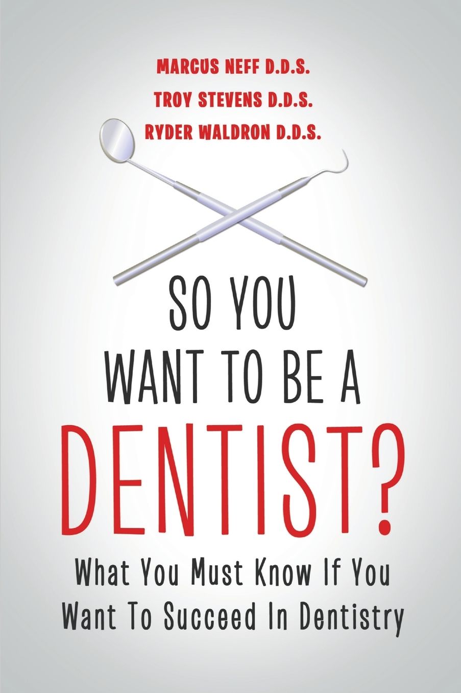 So You Want to Be a Dentist?: What You Must Know If You Want to Succeed in Dentistry