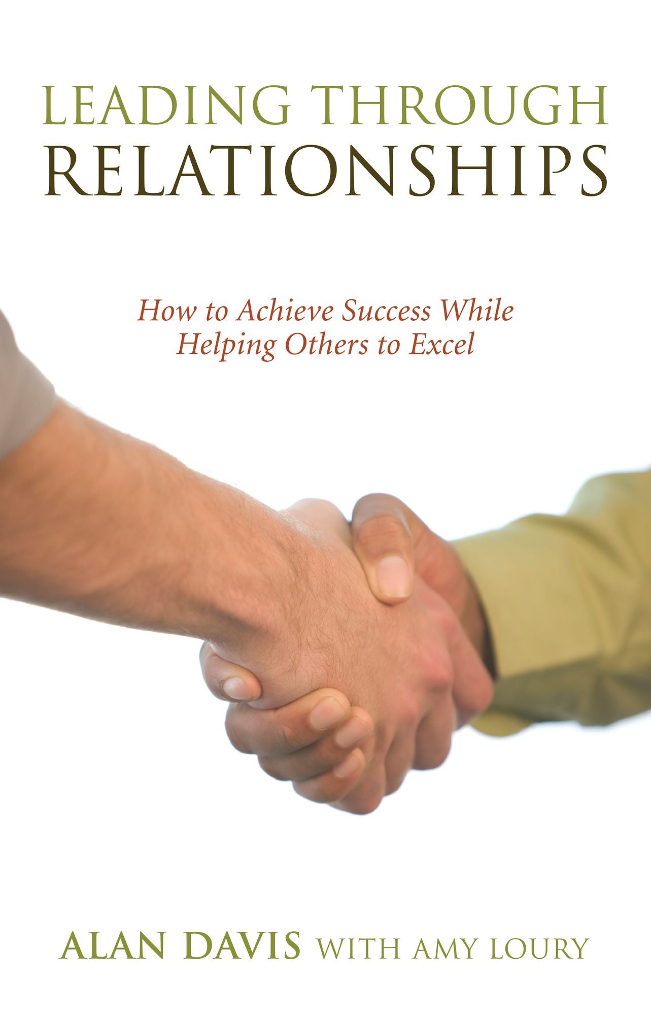 Leading Through Relationships: How to Achieve Success While Helping Others to Excel