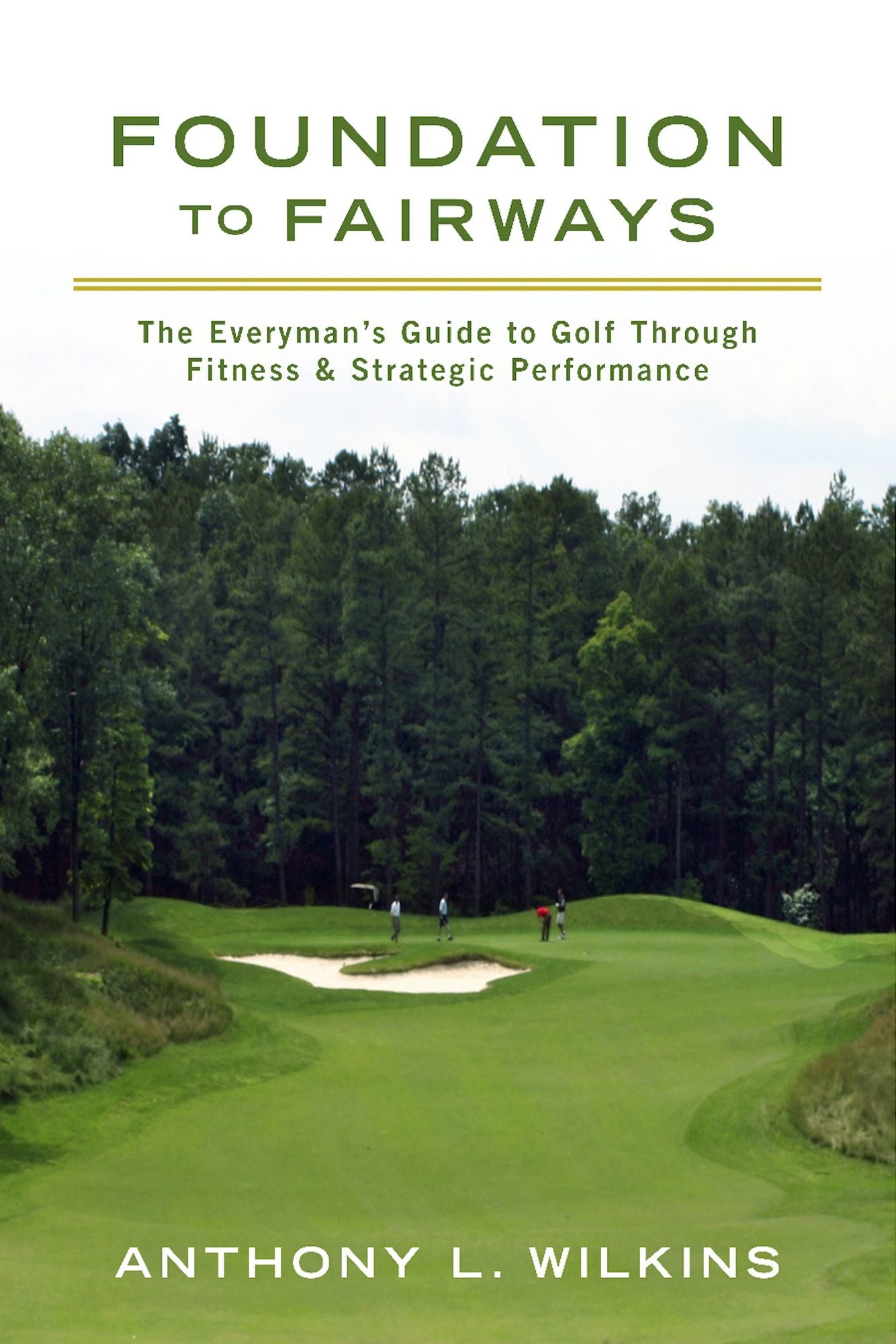 Foundation to Fairways: The Everyman's Guide to Golf Through Fitness & Strategic Performance