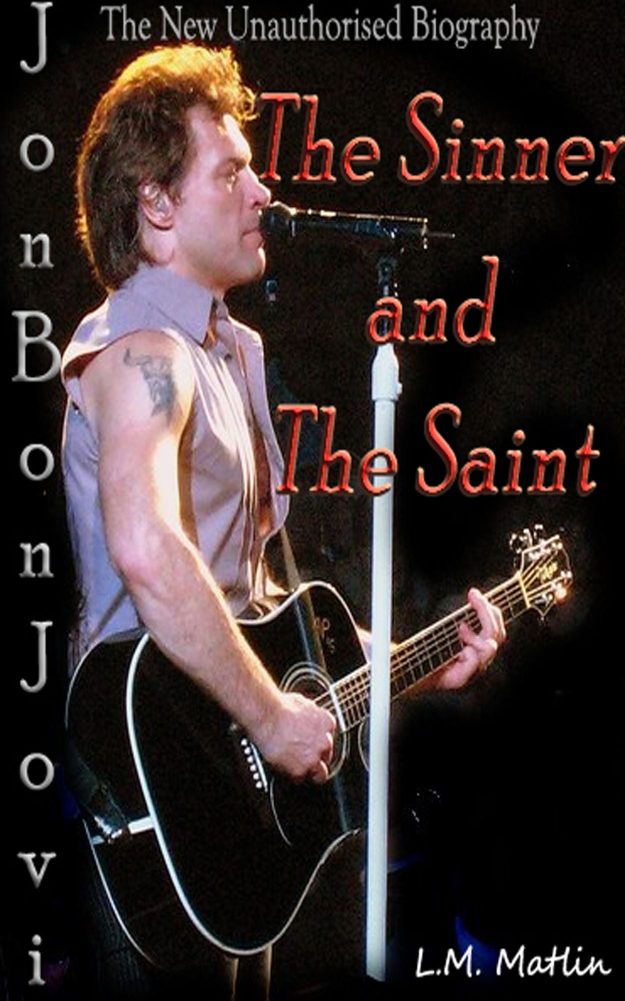 Jon Bon Jovi: The Sinner and the Saint.: The New Unauthorised Biography.