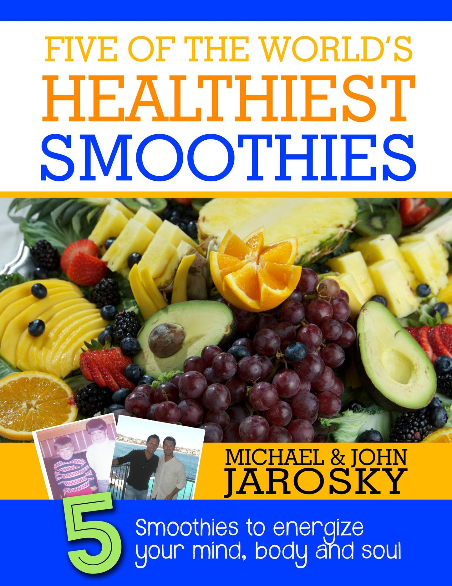 Five of the World's Healthiest Smoothies: Five Smoothies to Energize Your Mind, Body & Soul
