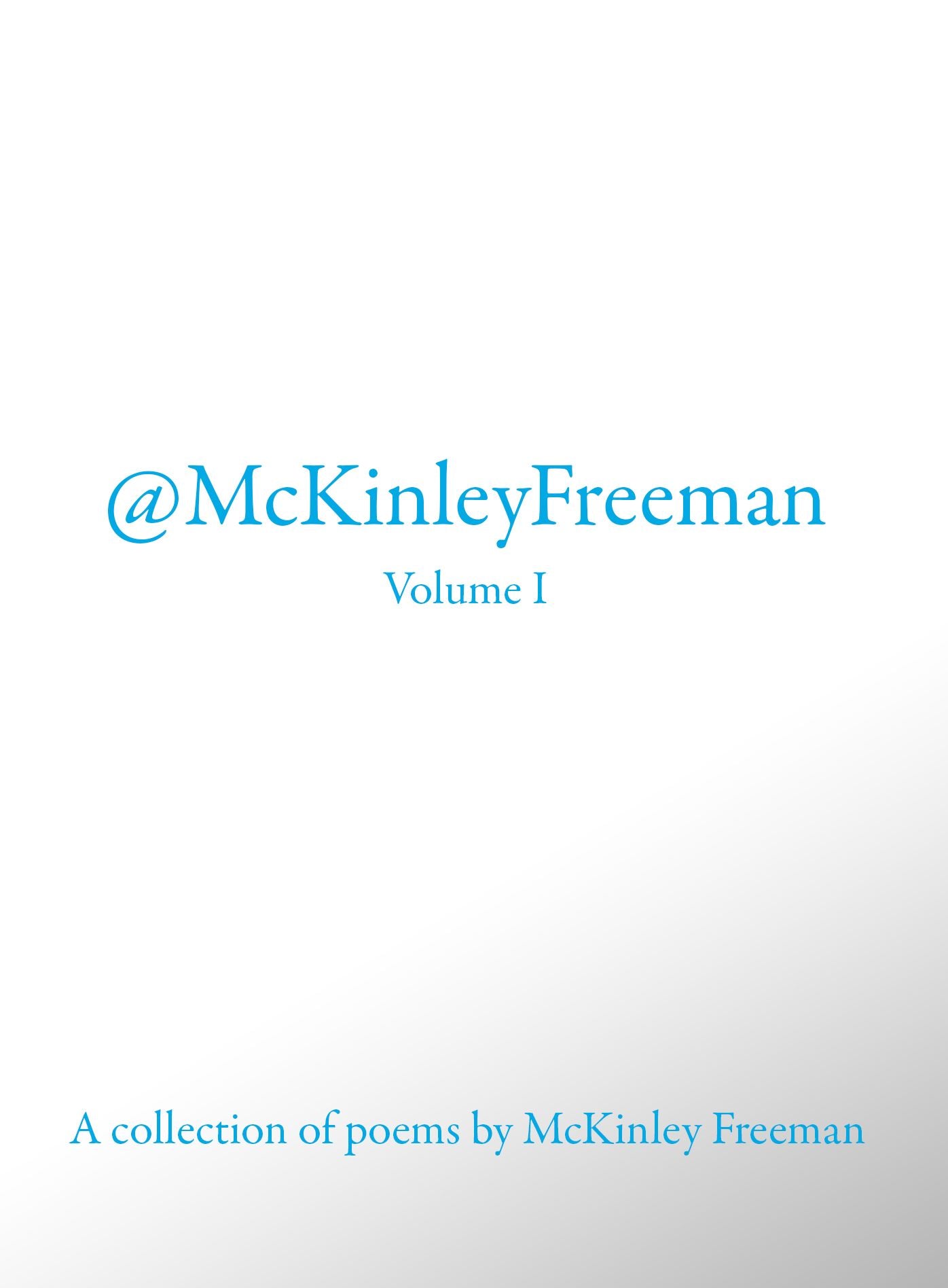 @McKinley Freeman Volume I: A Collection of Poems By McKinley Freeman