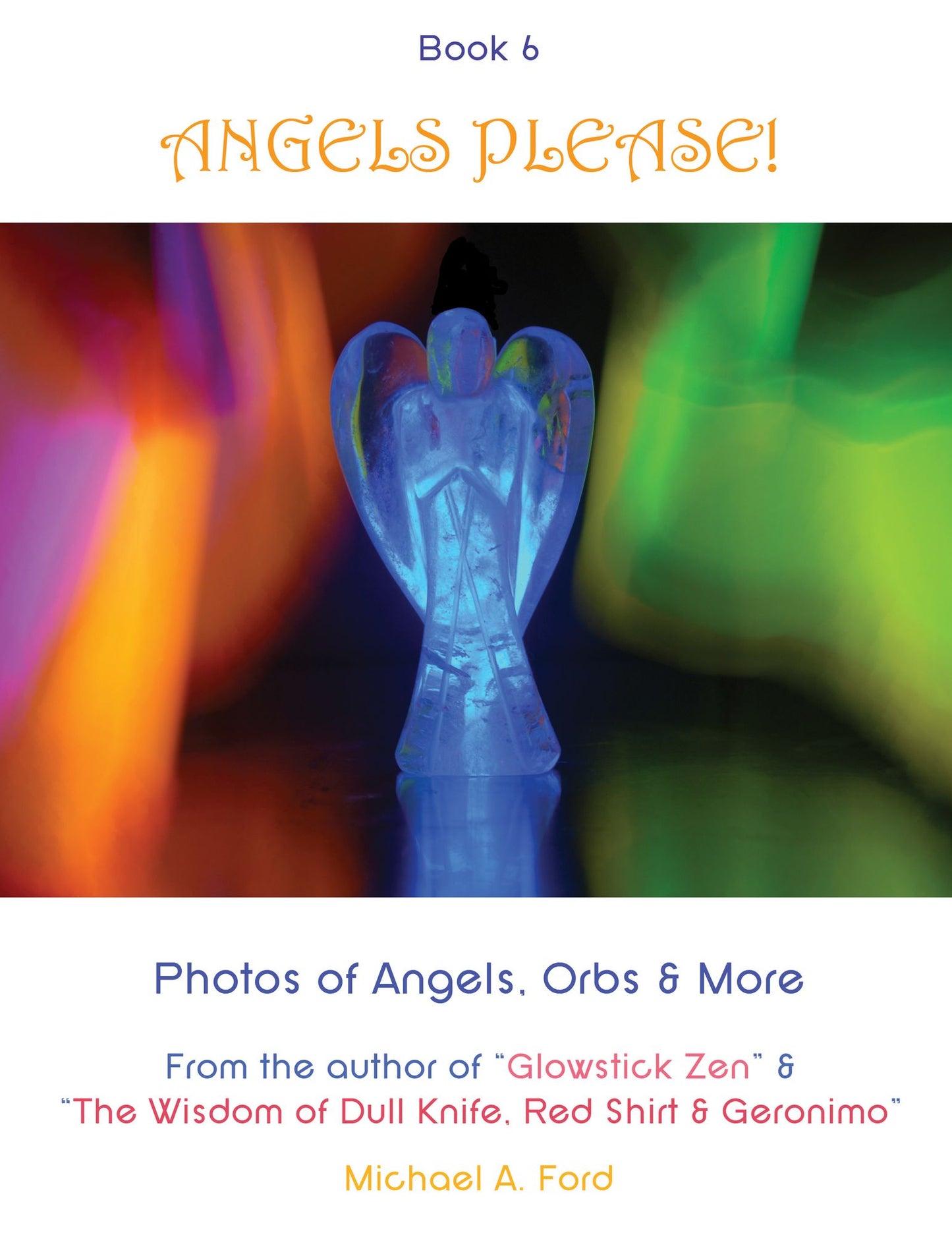 Angels Please! (Book 6): Photos of Angels, Orbs & More
