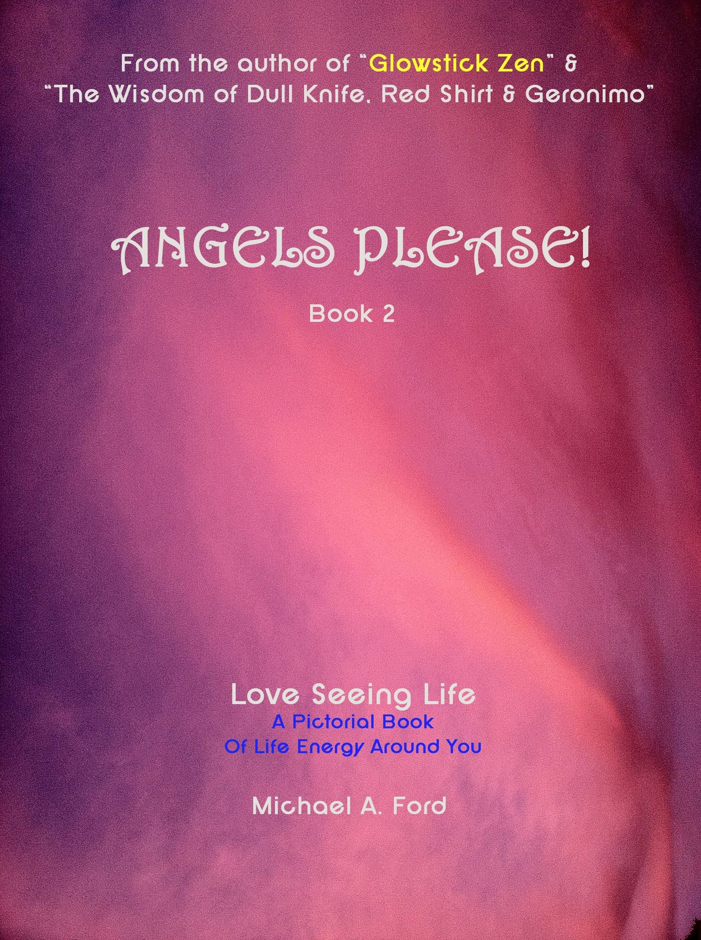Angels Please! (Book 2): Love Seeing Life: A Pictorial Book of Life Energy Around You