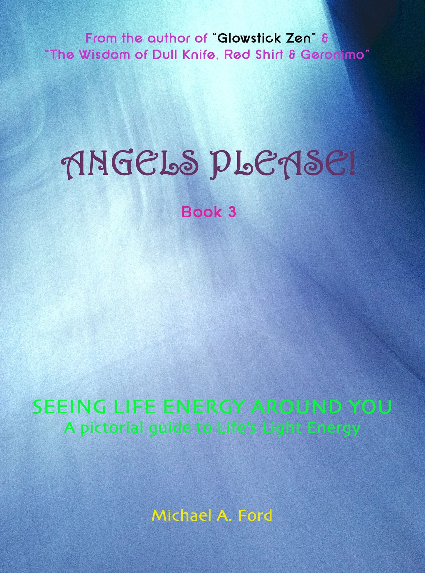 Angels Please! (Book 3): Seeing Life Energy Around You: A Pictorial Guide to Life's Light Energy