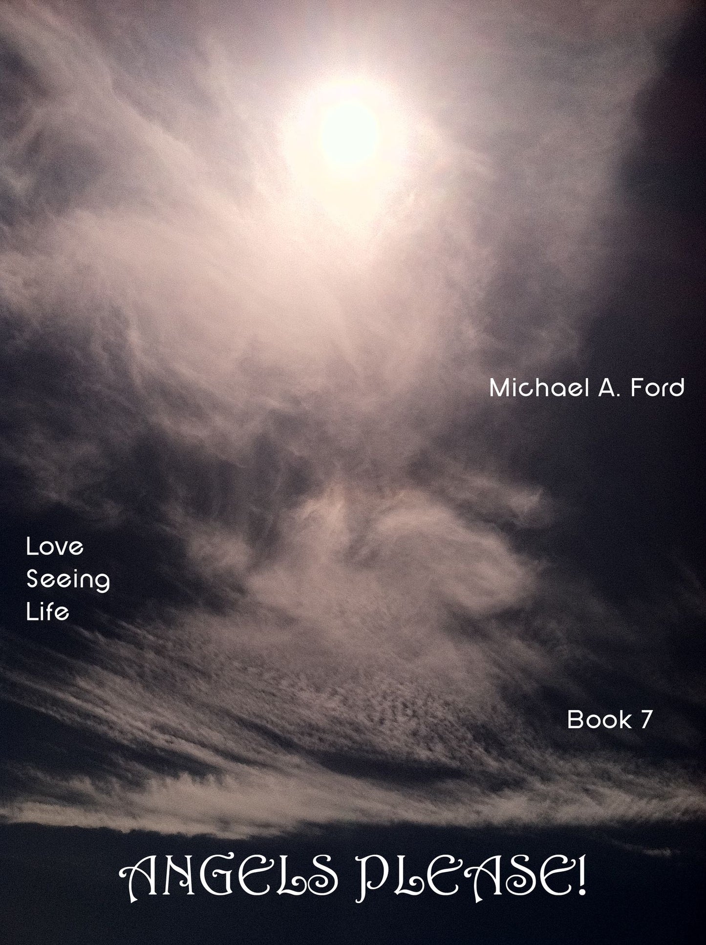 Angels Please! (Book 7): Love Seeing Life: Angels & Good Spirits