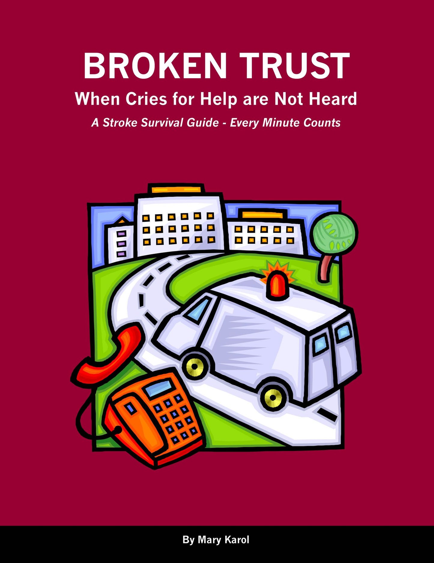 Broken Trust - When Cries For Help Are Not Heard: A Stroke Survival Guide - Every Minute Counts