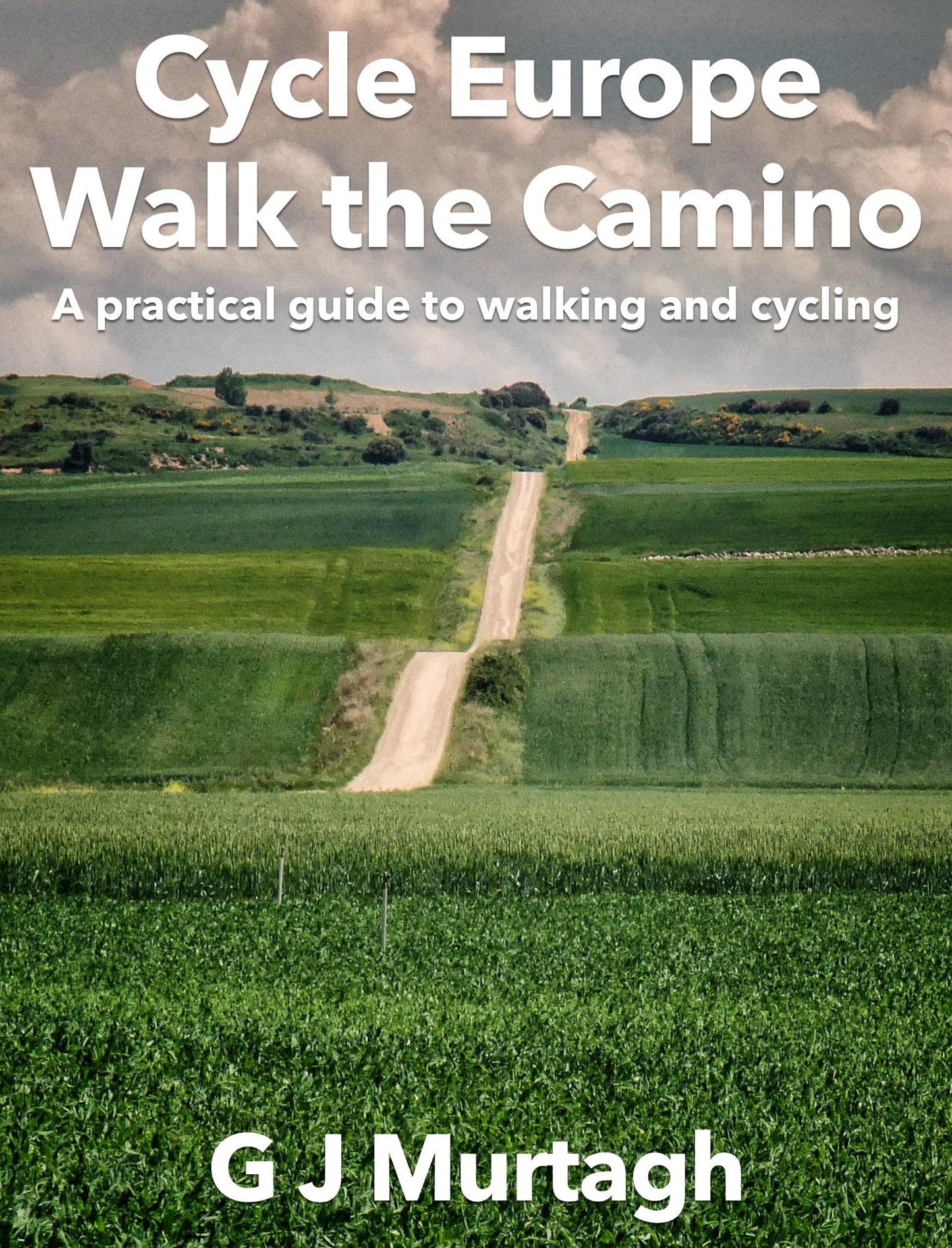 Cycle Europe, Walk the Camino: A Practical Guide to Walking and Cycling
