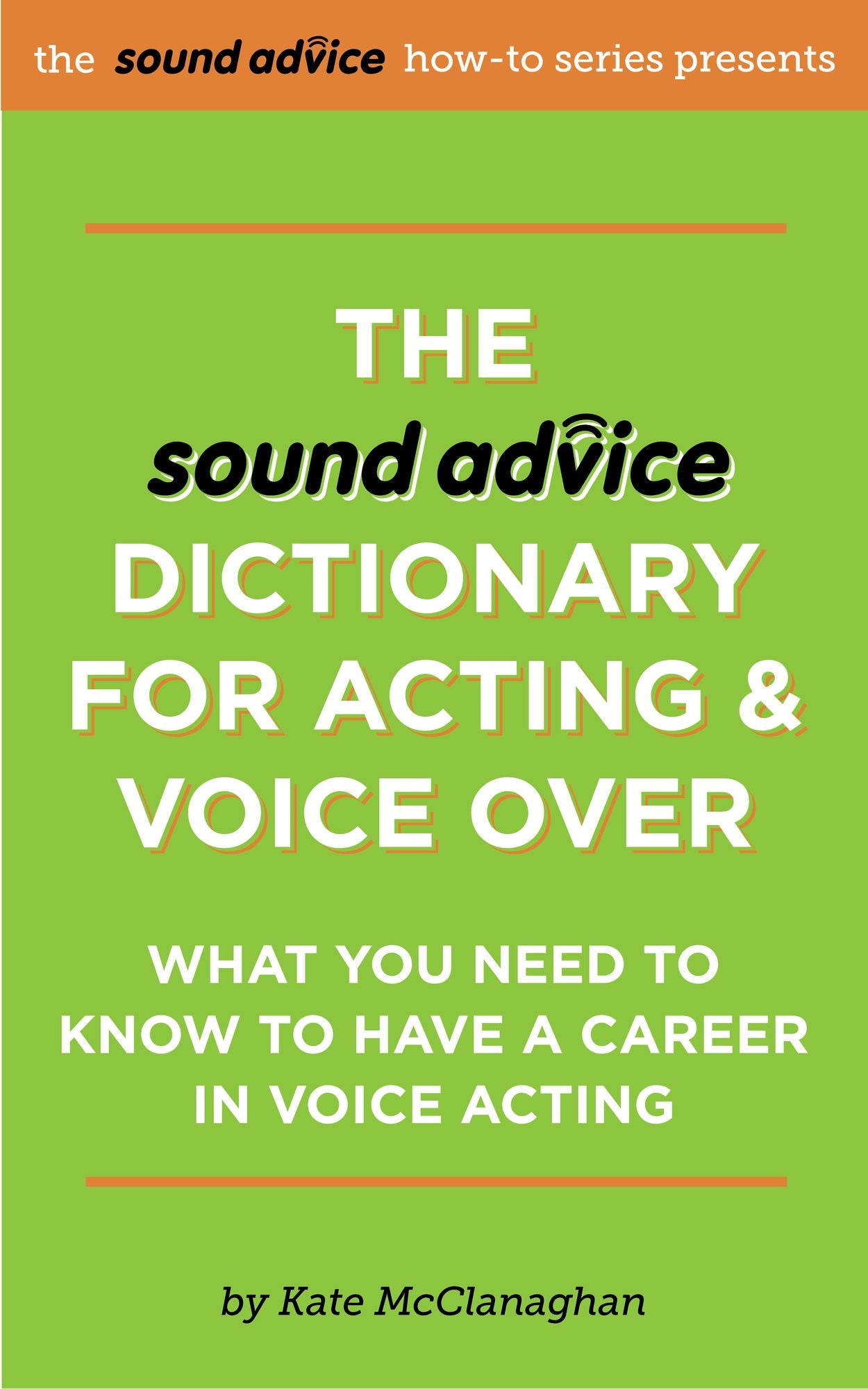 The Sound Advice Dictionary for Acting & Voice Over: What You Need To Know To Have a Career in Voice Acting