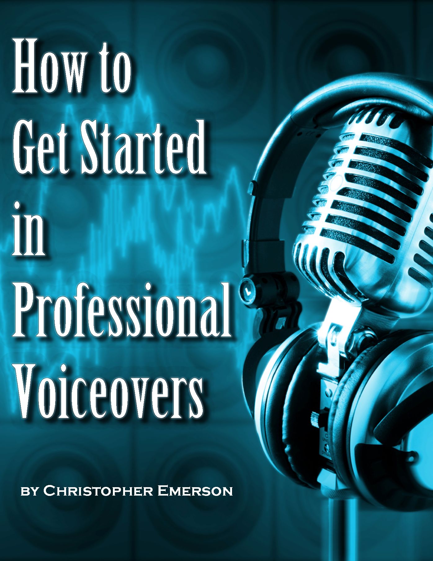 How to Get Started in Professional Voiceover: The Kickstarter Guide to Working From Home as a Voice Over Artist For Hire