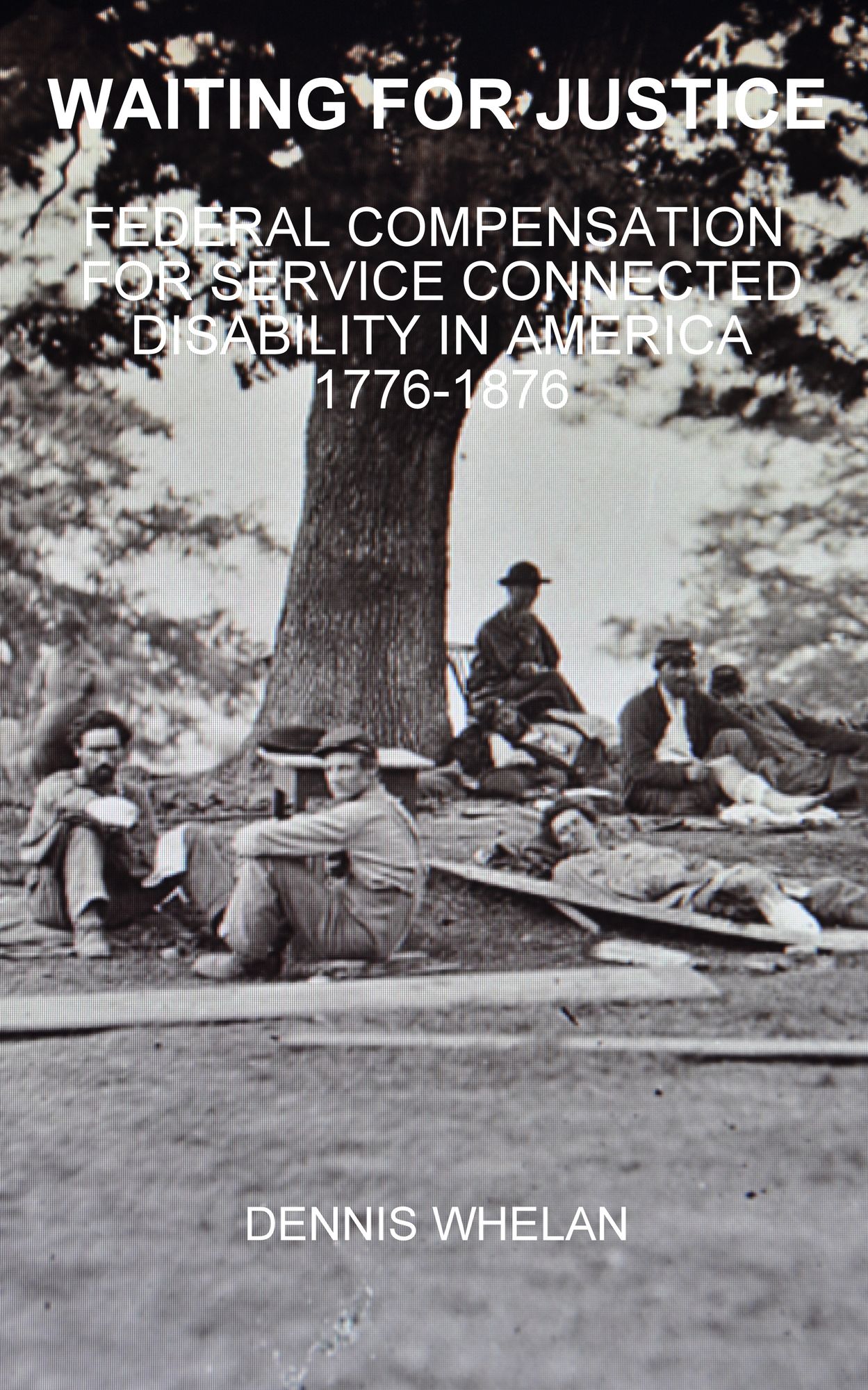 Waiting For Justice: Federal Compensation for Service Connected Disability in America: 1776-1876